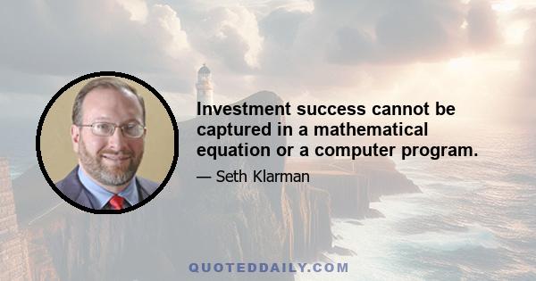 Investment success cannot be captured in a mathematical equation or a computer program.