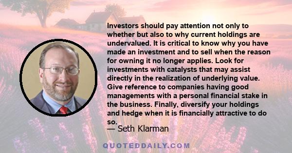 Investors should pay attention not only to whether but also to why current holdings are undervalued. It is critical to know why you have made an investment and to sell when the reason for owning it no longer applies.