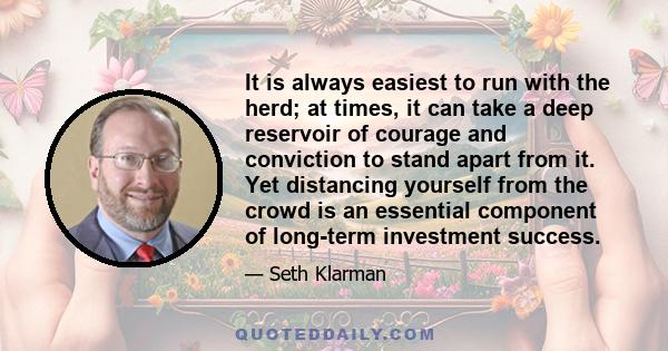 It is always easiest to run with the herd; at times, it can take a deep reservoir of courage and conviction to stand apart from it. Yet distancing yourself from the crowd is an essential component of long-term