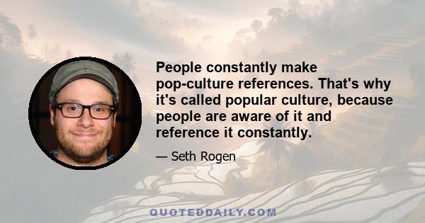 People constantly make pop-culture references. That's why it's called popular culture, because people are aware of it and reference it constantly.