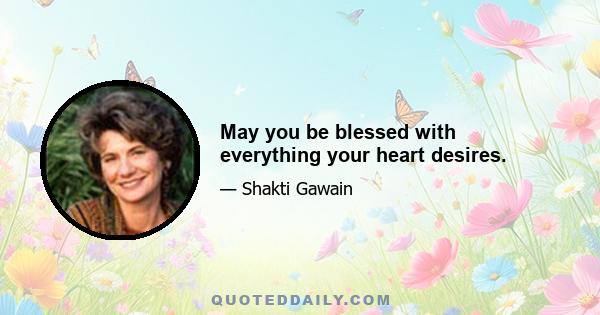 May you be blessed with everything your heart desires.