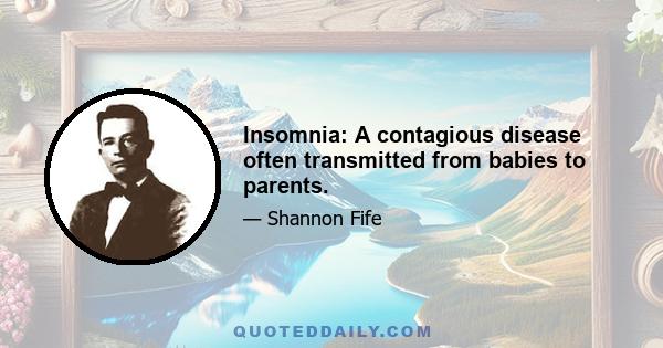 Insomnia: A contagious disease often transmitted from babies to parents.