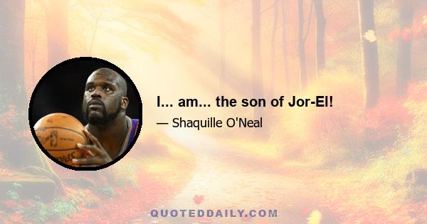 I... am... the son of Jor-El!