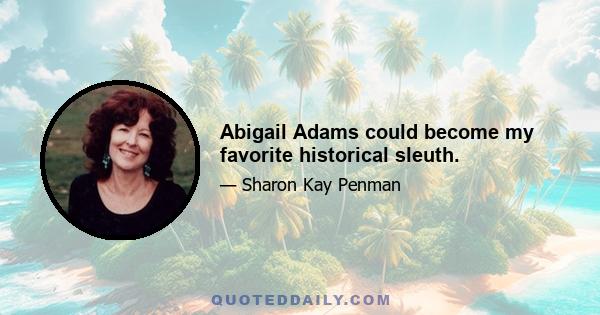 Abigail Adams could become my favorite historical sleuth.