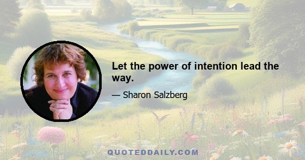 Let the power of intention lead the way.