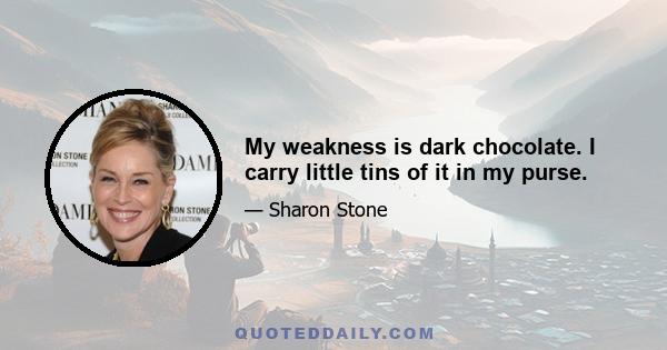 My weakness is dark chocolate. I carry little tins of it in my purse.
