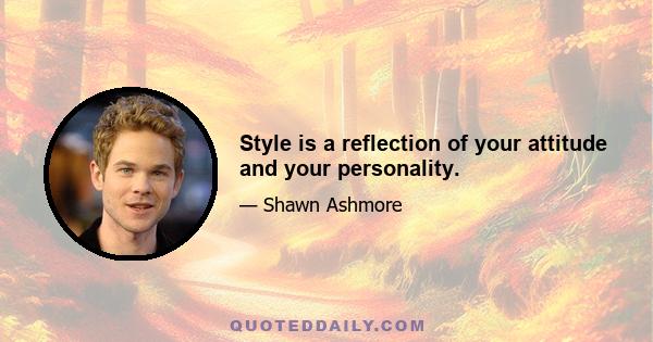 Style is a reflection of your attitude and your personality.