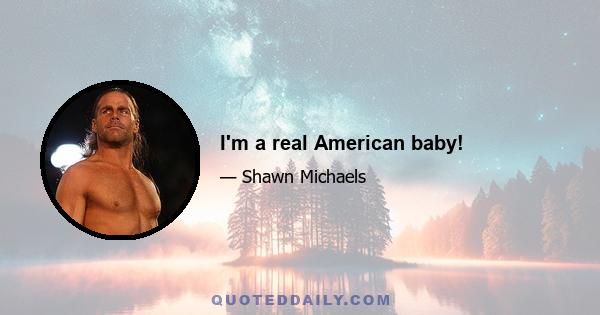 I'm a real American baby!