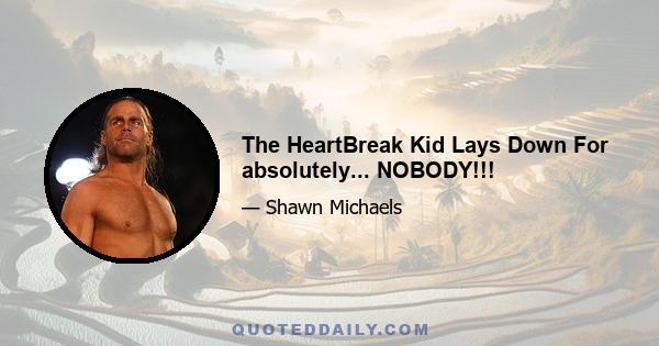 The HeartBreak Kid Lays Down For absolutely... NOBODY!!!