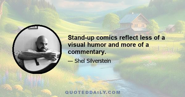 Stand-up comics reflect less of a visual humor and more of a commentary.