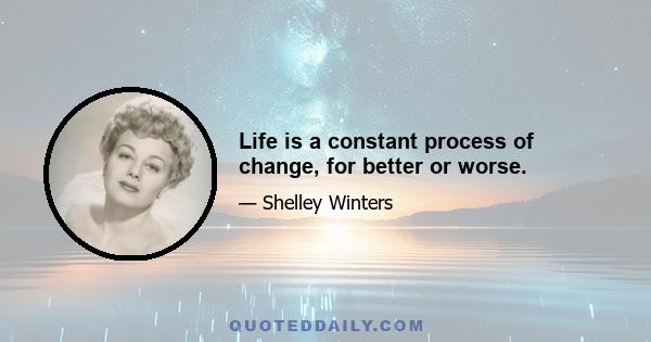 Life is a constant process of change, for better or worse.