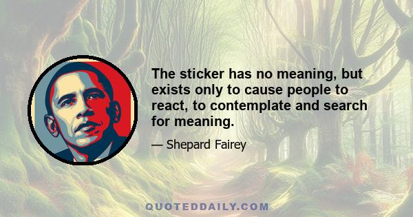 The sticker has no meaning, but exists only to cause people to react, to contemplate and search for meaning.