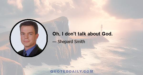 Oh, I don't talk about God.