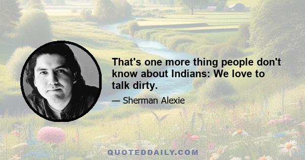 That's one more thing people don't know about Indians: We love to talk dirty.