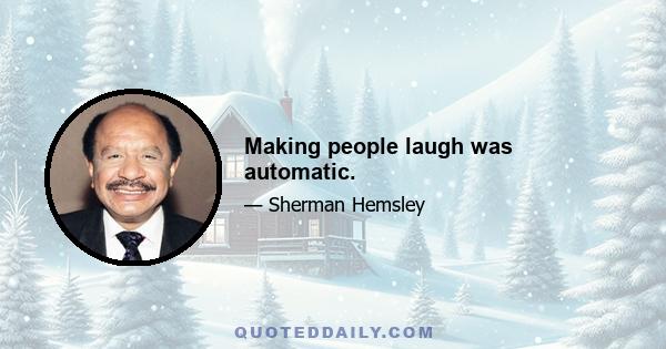 Making people laugh was automatic.