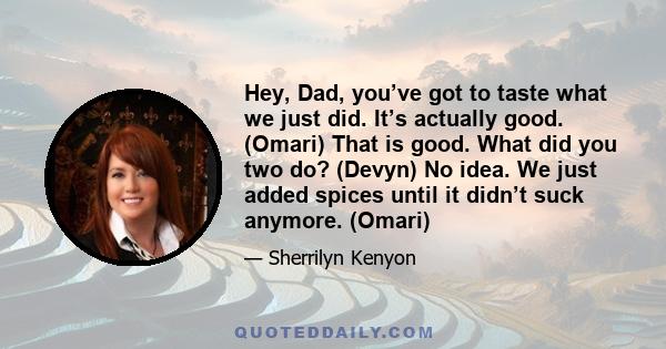 Hey, Dad, you’ve got to taste what we just did. It’s actually good. (Omari) That is good. What did you two do? (Devyn) No idea. We just added spices until it didn’t suck anymore. (Omari)