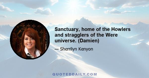 Sanctuary, home of the Howlers and stragglers of the Were universe. (Damien)