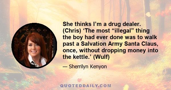 She thinks I’m a drug dealer. (Chris) ‘The most “illegal” thing the boy had ever done was to walk past a Salvation Army Santa Claus, once, without dropping money into the kettle.’ (Wulf)