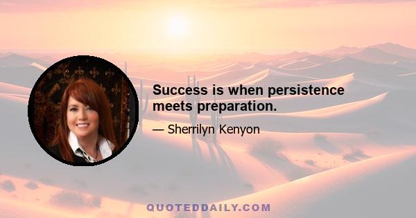 Success is when persistence meets preparation.