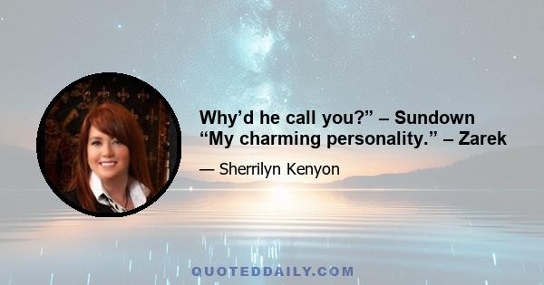 Why’d he call you?” – Sundown “My charming personality.” – Zarek