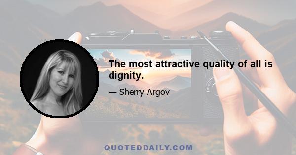 The most attractive quality of all is dignity.