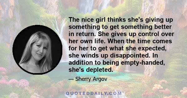 The nice girl thinks she's giving up something to get something better in return. She gives up control over her own life. When the time comes for her to get what she expected, she winds up disappointed. In addition to