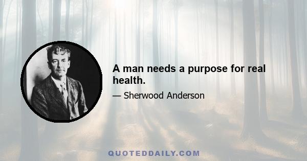 A man needs a purpose for real health.