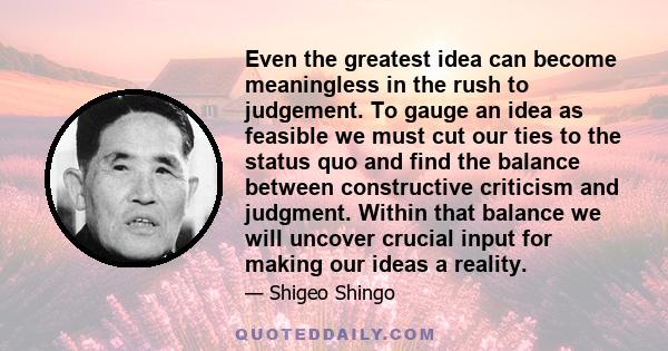 Even the greatest idea can become meaningless in the rush to judgement. To gauge an idea as feasible we must cut our ties to the status quo and find the balance between constructive criticism and judgment. Within that