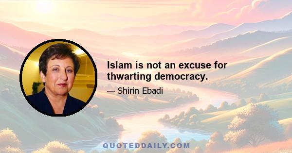 Islam is not an excuse for thwarting democracy.