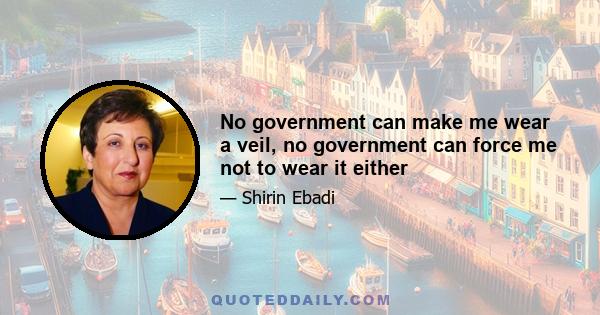 No government can make me wear a veil, no government can force me not to wear it either