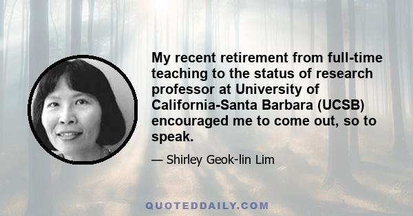 My recent retirement from full-time teaching to the status of research professor at University of California-Santa Barbara (UCSB) encouraged me to come out, so to speak.