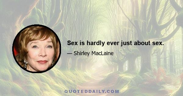 Sex is hardly ever just about sex.