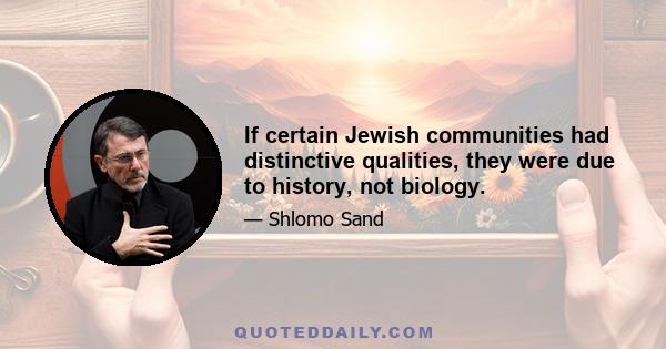 If certain Jewish communities had distinctive qualities, they were due to history, not biology.