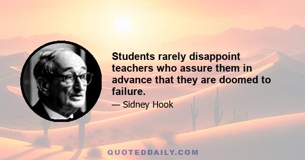 Students rarely disappoint teachers who assure them in advance that they are doomed to failure.