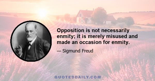 Opposition is not necessarily enmity; it is merely misused and made an occasion for enmity.