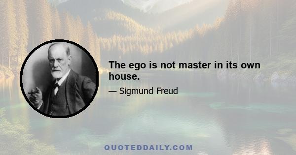 The ego is not master in its own house.