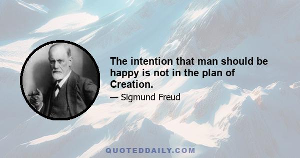 The intention that man should be happy is not in the plan of Creation.