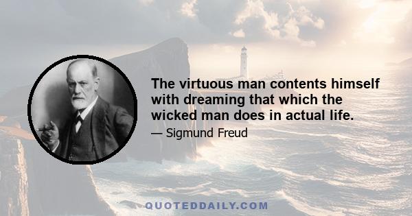 The virtuous man contents himself with dreaming that which the wicked man does in actual life.