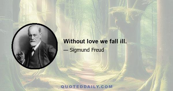 Without love we fall ill.