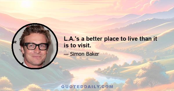 L.A.'s a better place to live than it is to visit.