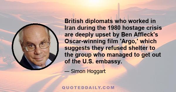 British diplomats who worked in Iran during the 1980 hostage crisis are deeply upset by Ben Affleck's Oscar-winning film 'Argo,' which suggests they refused shelter to the group who managed to get out of the U.S.