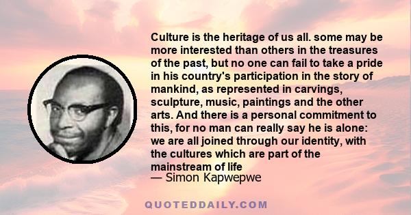 Culture is the heritage of us all. some may be more interested than others in the treasures of the past, but no one can fail to take a pride in his country's participation in the story of mankind, as represented in