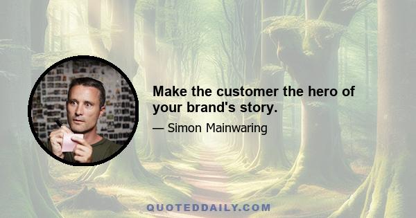 Make the customer the hero of your brand's story.