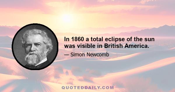 In 1860 a total eclipse of the sun was visible in British America.