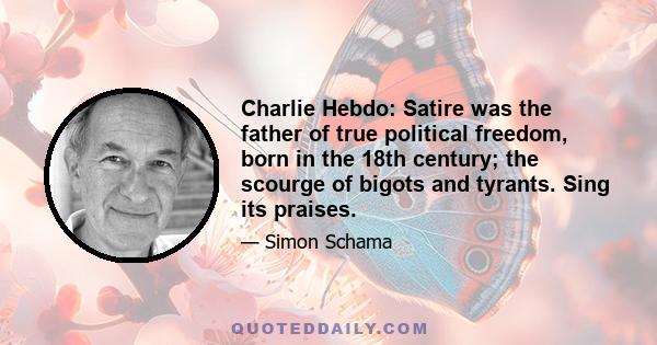 Charlie Hebdo: Satire was the father of true political freedom, born in the 18th century; the scourge of bigots and tyrants. Sing its praises.