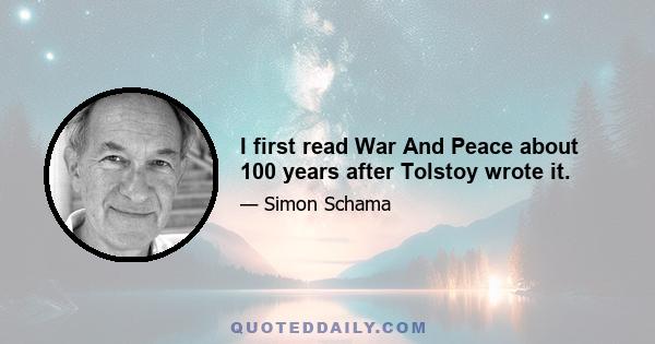 I first read War And Peace about 100 years after Tolstoy wrote it.