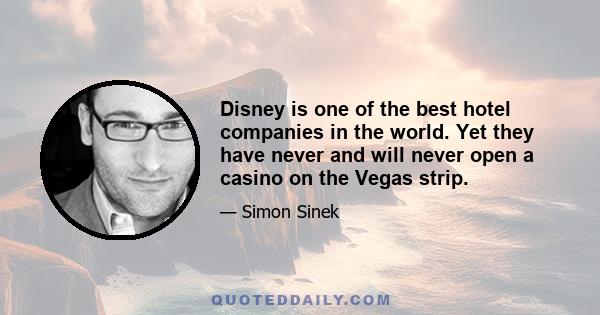 Disney is one of the best hotel companies in the world. Yet they have never and will never open a casino on the Vegas strip.