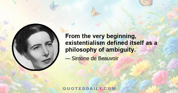 From the very beginning, existentialism defined itself as a philosophy of ambiguity.