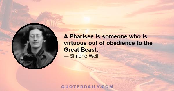 A Pharisee is someone who is virtuous out of obedience to the Great Beast.