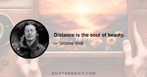 Distance is the soul of beauty.